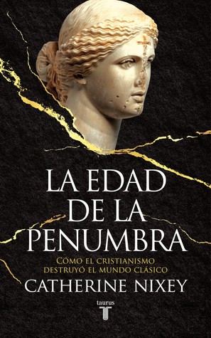 Portada de La edad de la penumbra: Cómo el cristianismo destruyó el mundo clásico